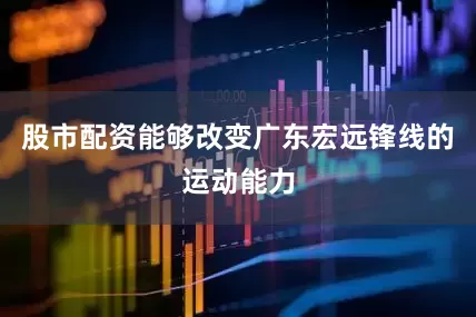 股市配资能够改变广东宏远锋线的运动能力