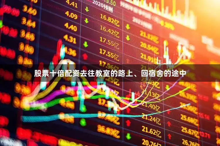 股票十倍配资去往教室的路上、回宿舍的途中
