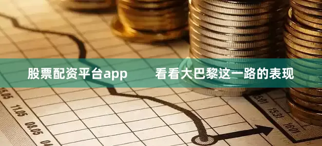 股票配资平台app        看看大巴黎这一路的表现