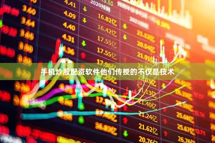 手机炒股配资软件他们传授的不仅是技术